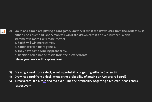 Abc 2 Smith And Simon Are Playing A Card Game Smith Will Win If The Drawn Card From The Deck Of 52 Is Either 7 Or A Di 1