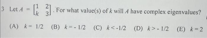 3 Let A 1 2 3 For What Value S Of K Will A Have Complex Eigenvalues Lk 3 A K 1 2 B K 1 2 C K 1 2 1