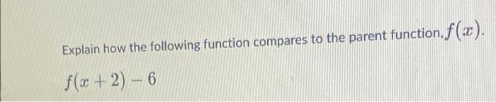 Explain How The Following Function Compares To The Parent Function F X F X 2 6 1