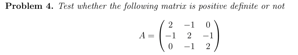 Problem 4 Test Whether The Following Matrix Is Positive Definite Or Not 1 2 1 0 0 1 A 2 1 2 1