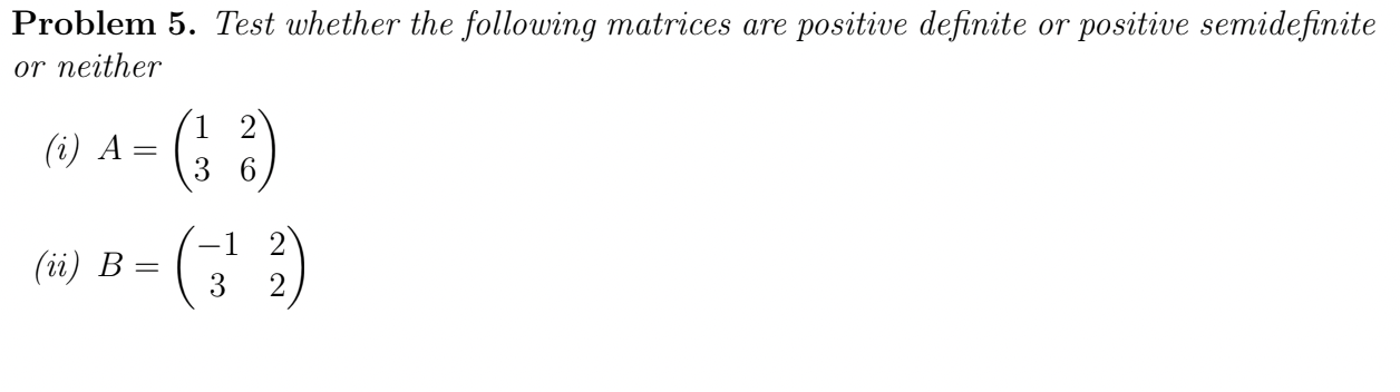 Problem 5 Test Whether The Following Matrices Are Positive Definite Or Positive Semidefinite Or Neither I A 33 1 1