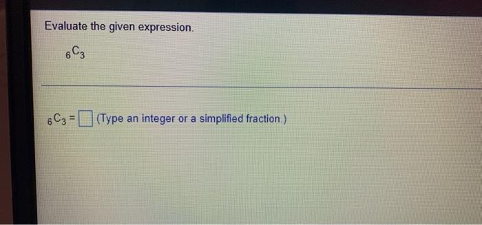 Evaluate The Given Expression 6c3 6c3 Type An Integer Or A Simplified Fraction 1