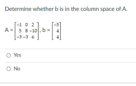 Determine Whether B Is In The Column Space Of A 1 1 0 2 A 5 8 10 B 3 3 6 O Yes O No 1
