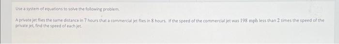 Use A System Of Equations To Solve The Following Problem Aprivate Jet Fies The Same Distance In 7 Hours That A Commercia 1