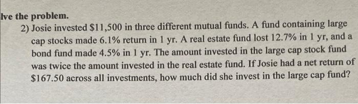 Lve The Problem 2 Josie Invested 11 500 In Three Different Mutual Funds A Fund Containing Large Cap Stocks Made 6 1 1