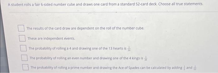 A Student Rolls A Fair 6 Sided Number Cube And Draws One Card From A Standard 52 Card Deck Choose All True Statements 1