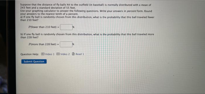 Suppose That The Distance Of Fly Balls Hit To The Outfield On Baseball Is Normally Distributed With A Mean Of 243 Feet 1