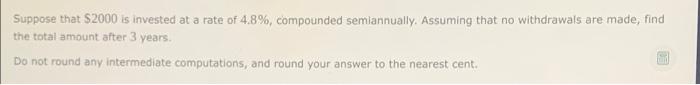 Suppose That 2000 Is Invested At A Rate Of 4 8 Compounded Semiannually Assuming That No Withdrawals Are Made Find T 1