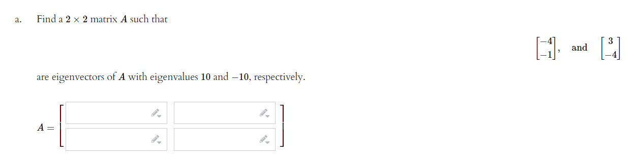 A Find A 2 X 2 Matrix A Such That 1 And Are Eigenvectors Of A With Eigenvalues 10 And 10 Respectively A 1