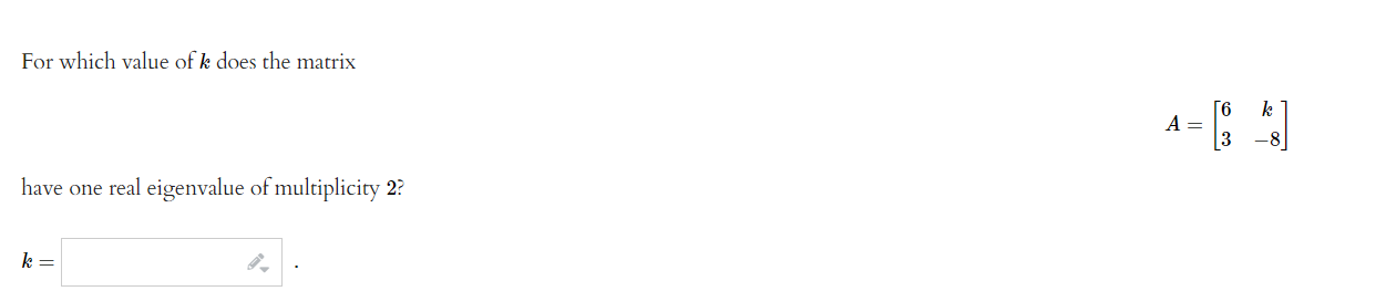 For Which Value Of K Does The Matrix A 6 3 K 8 Have One Real Eigenvalue Of Multiplicity 2 K 1