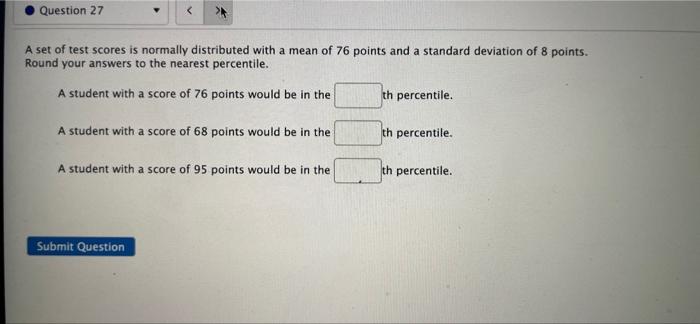 Question 27 A Set Of Test Scores Is Normally Distributed With A Mean Of 76 Points And A Standard Deviation Of 8 Points 1