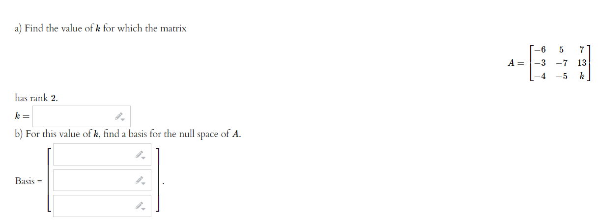 A Find The Value Of K For Which The Matrix 5 6 A 3 7 5 7 13 K 4 Has Rank 2 K B For This Value Of K Find A Bas 1