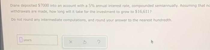 Diane Deposited 7000 Into An Account With A 5 Annual Interest Rate Compounded Semiannually Assuming That No Withdraw 1