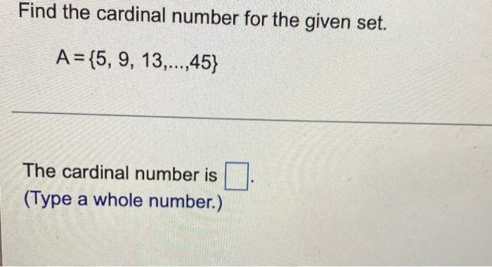 Find The Cardinal Number For The Given Set A 5 9 13 45 The Cardinal Number Is Type A Whole Number 1