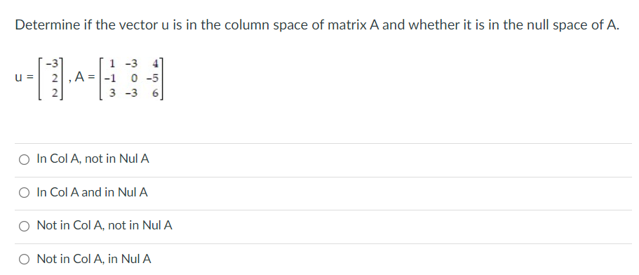 Determine If The Vector U Is In The Column Space Of Matrix A And Whether It Is In The Null Space Of A 1 3 4 U 2 A 1