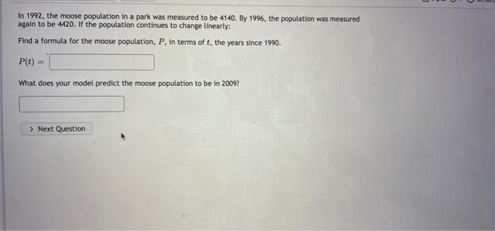 In 1992 The Moose Population In A Park Was Measured To Be 4140 By 1996 The Population Was Measured Again To Be 4420 1