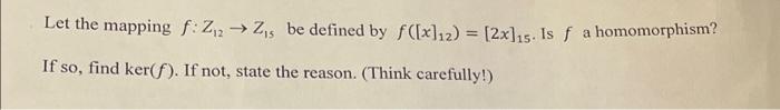 Let The Mapping F 22 Zs Be Defined By F X 12 2x 15 Is F A Homomorphism If So Find Ker F If Not State The Re 1