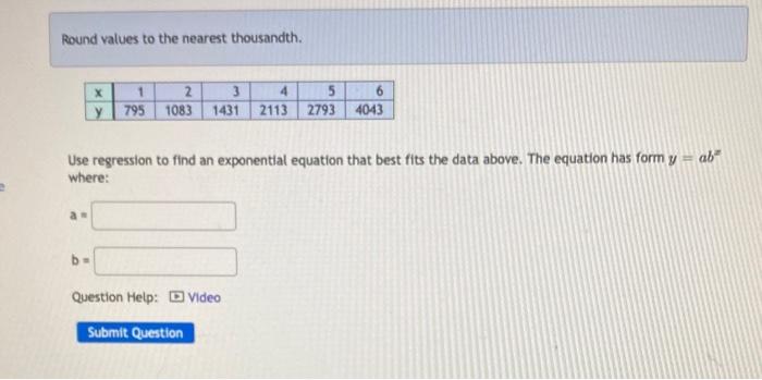 Round Values To The Nearest Thousandth X 1 2 3 4 5 6 Y 795 1083 1431 2113 2793 4043 Use Regression To Find An Exponenti 1