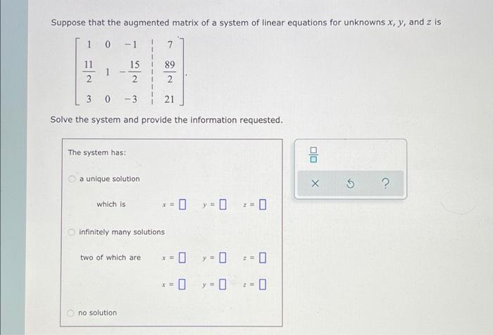 Suppose That The Augmented Matrix Of A System Of Linear Equations For Unknowns X Y And Z Is 1 0 1 11 1 15 2 1 89 2 2 1