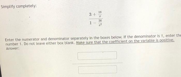 Simplify Completely 18 3 36 1 Enter The Numerator And Denominator Separately In The Boxes Below If The Denominator I 1