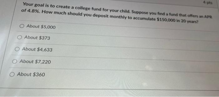 Your Goal Is To Create A College Fund For Your Child Suppose You Find A Fund That Offers An Apr Of 4 8 How Much Shoul 1