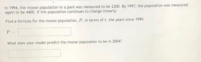 In 1994 The Moose Population In A Park Was Measured To Be 2200 By 1997 The Population Was Measured Again To Be 4400 1