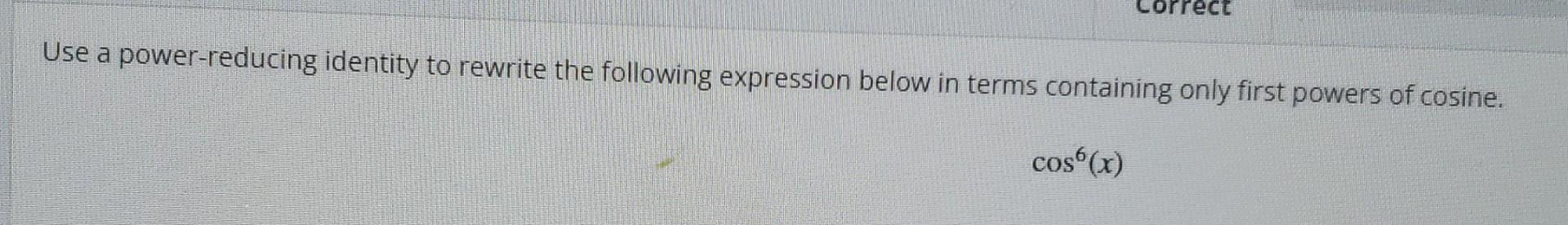Correct Use A Power Reducing Identity To Rewrite The Following Expression Below In Terms Containing Only First Powers Of 1