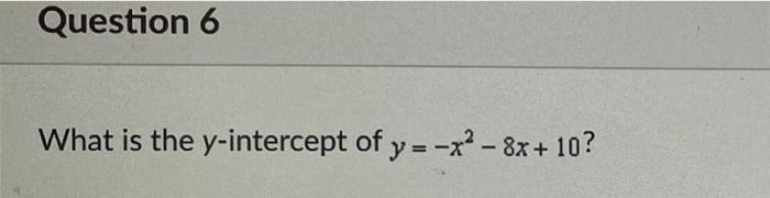 Question 6 What Is The Y Intercept Of Y X 8x 10 1