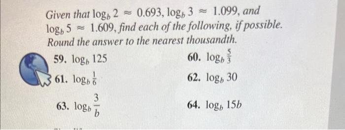 Given That Log 2 0 693 Logb 3 1 099 And Log5 1 609 Find Each Of The Following If Possible Round The Answe 1