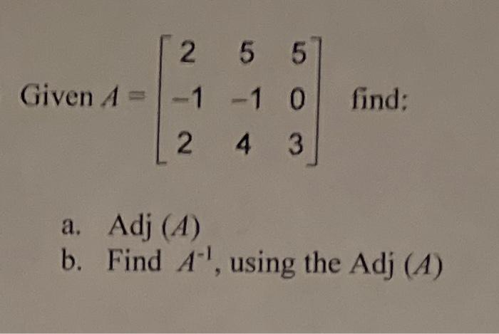 2 5 5 Given A 1 1 0 Find 2 4 3 A Adj A B Find A Using The Adj A 1
