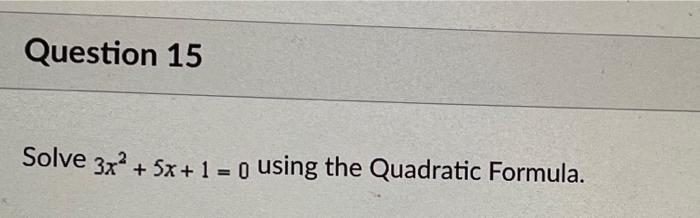 Question 15 Solve 3x2 5x 1 0 Using The Quadratic Formula 1