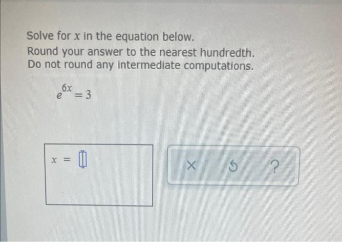 Solve For X In The Equation Below Round Your Answer To The Nearest Hundredth Do Not Round Any Intermediate Computation 1