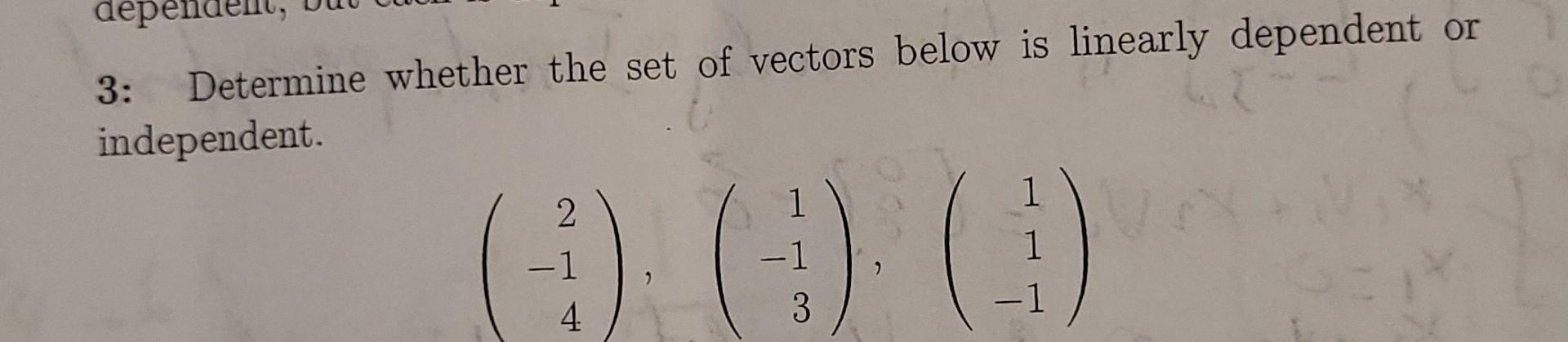 Depend 3 Determine Whether The Set Of Vectors Below Is Linearly Dependent Or Independent 1 1 2 1 4 2 1 3 1 1