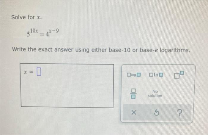 Solve For X 510x 42 9 Write The Exact Answer Using Either Base 10 Or Base E Logarithms X 109 Din No Solution X 1