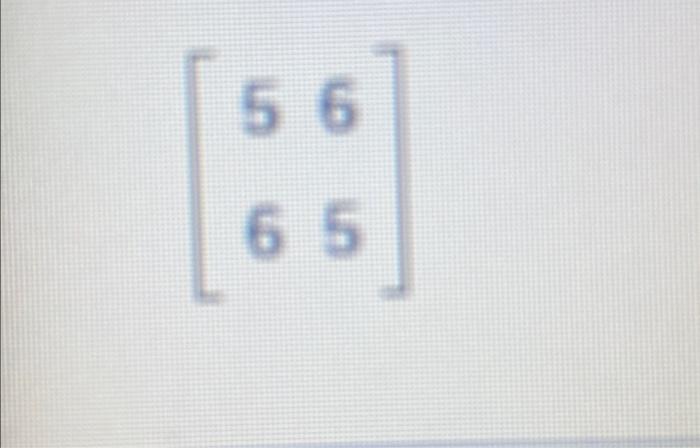 5 6 6 5 Homework Section 7 1 Homework Question 7 7 1 13 Orthogonally Diagonalize The Matrix Giving An Orthogonal M 1