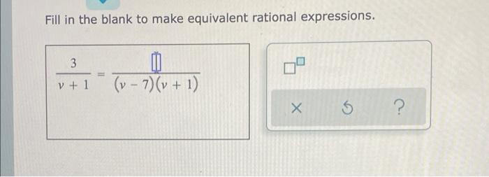 Fill In The Blank To Make Equivalent Rational Expressions 3 V 1 V 7 V 1 X 5 1