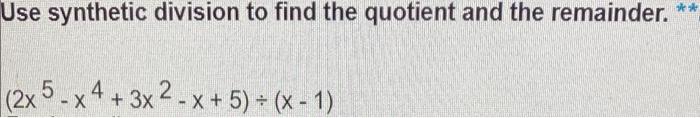 Use Synthetic Division To Find The Quotient And The Remainder 2x5 X 4 3x 2 X 5 X 1 X X 1