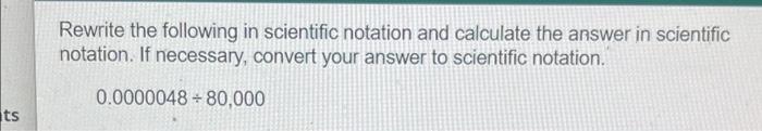 Rewrite The Following In Scientific Notation And Calculate The Answer In Scientific Notation If Necessary Convert Your 1