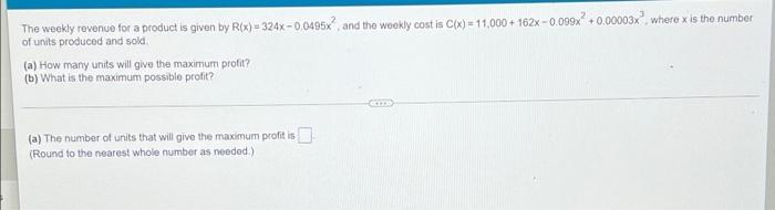 The Weekly Revenue For A Product Is Given By R X 324x 0 0495x And The Weekly Cost Is C X 11 000 162 0 0092 1