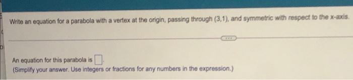 Write An Equation For A Parabola With A Vertex At The Origin Passing Through 3 1 And Symmetric With Respect To The X 1
