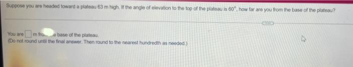 Suppose You Are Headed Toward A Plateau 83 M High It The Angle Of Elevation To The Top Of The Plateau Is 60 How Far A 1