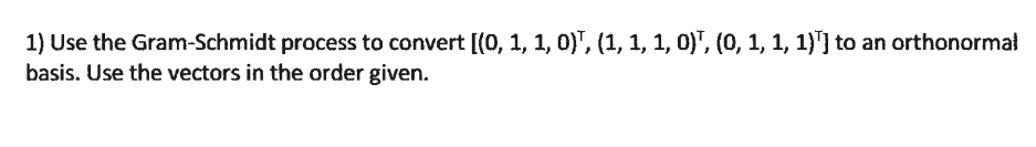 1 Use The Gram Schmidt Process To Convert 0 1 1 0 1 1 1 0 0 1 1 1 To An Orthonormal Basis Use The 1