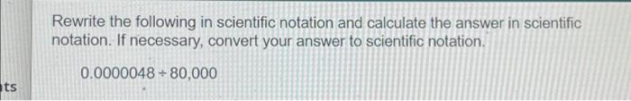 Rewrite The Following In Scientific Notation And Calculate The Answer In Scientific Notation If Necessary Convert Your 1