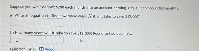 Suppose You Want Deposit 200 Each Month Into An Account Earning 3 5 Apr Compounded Monthly A Write An Equation To Fi 1