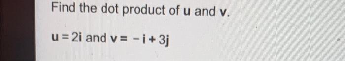 Find The Dot Product Of U And V U 2i And V I 3j 1