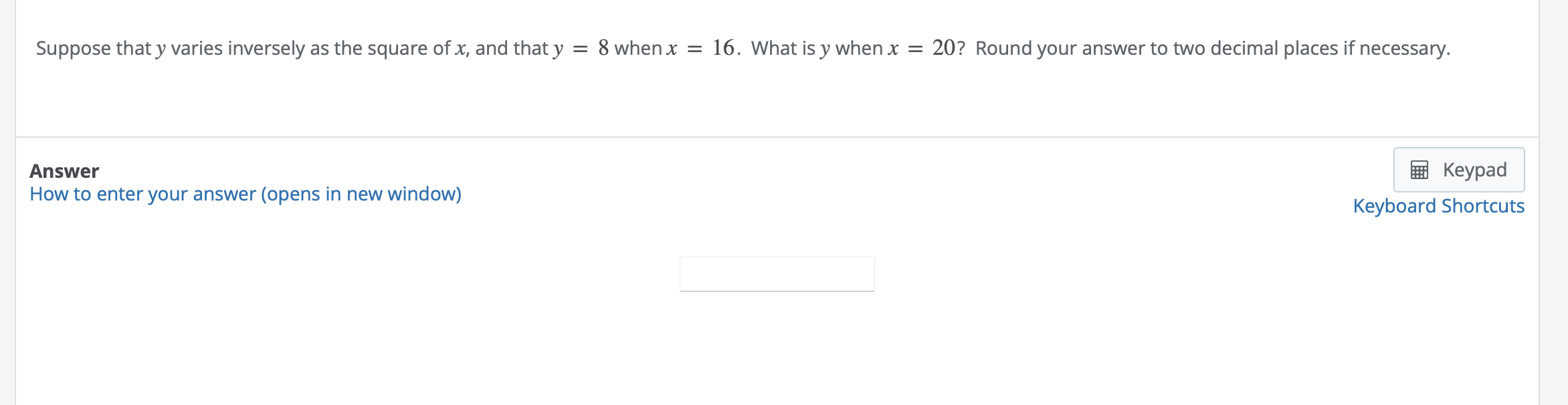 Suppose That Y Varies Inversely As The Square Of X And That Y 8 When X 16 What Is Y When X 20 Round Your Answer 1
