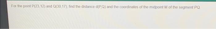 For The Point P 23 12 And Q 30 17 Find The Distance D P And The Coordinates Of The Midpoint M Of The Segment Pq 1