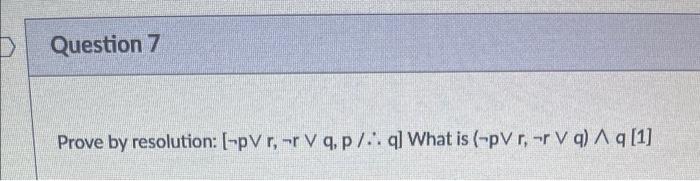 D Question 7 Prove By Resolution Pvr R V9 P Q What Is Pv Rvq Q 1 1