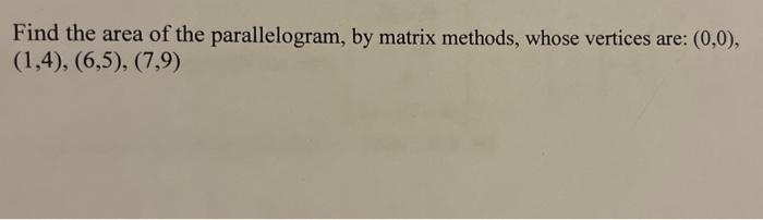 Find The Area Of The Parallelogram By Matrix Methods Whose Vertices Are 0 0 1 4 6 5 7 9 Find The Volume 1