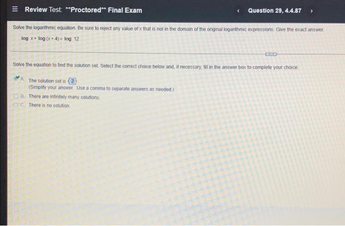 Review Test Proctoreda Final Exam Question 29 4 4 87 Solve The Logarithmic Equation Be Sure To Reject Any Value Of X 1